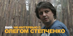 Трижды «Вий»: Интервью с Олегом Степченко