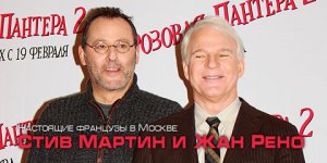 Настоящие французы: Стив Мартин и Жан Рено в Москве