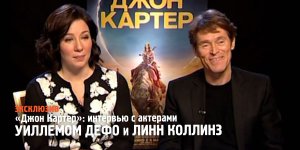 Интервью с актерами Уиллемом Дэфо и Линн Коллинз | «Джон Картер»