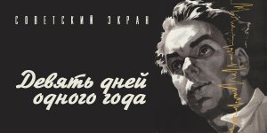 Советский экран: «Девять дней одного года»
