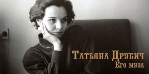 Татьяна Друбич: Его муза