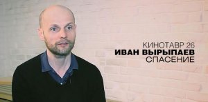 Интервью с Иваном Вырыпаевым о фильме «Спасение»